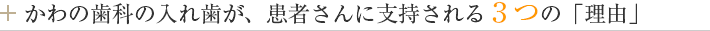 かわの歯科の入れ歯が、患者さんに支持される３つの「理由」