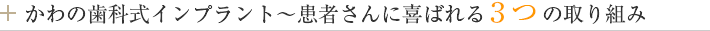 かわの歯科式インプラント～患者さんに喜ばれる3つの取り組み