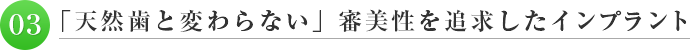 「天然歯と変わらない」審美性を追求したインプラント